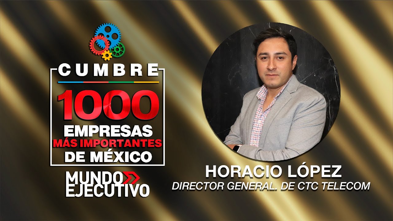 Horacio López, director general de CTC Telecom, en la Cumbre de las 1000 Empresas más Importantes de México de Mundo Ejecutivo